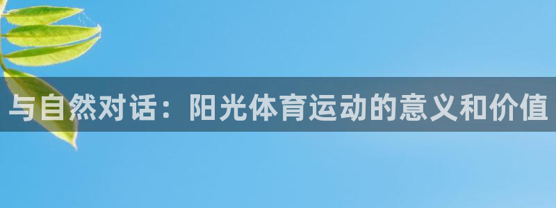 尊龙官网下载软件：与自然对话：阳光体育运动的意义和价