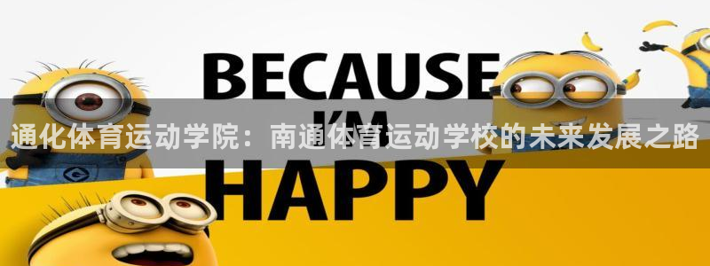 尊龙官网下载注册：通化体育运动学院：南通体育运动学校