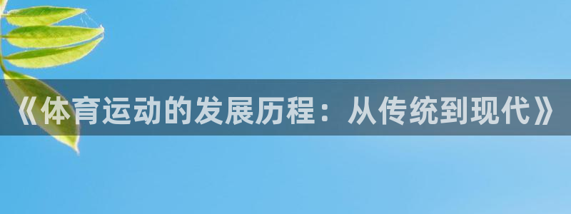 尊龙官网下载平台假的吗是真的吗吗:《体育运动的发展历程:从传
