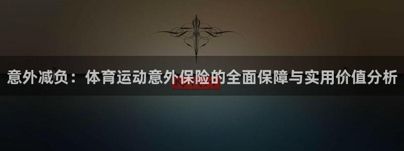 尊龙官方正版app科技：意外减负：体育运动意外保险的