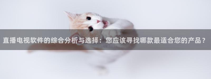柠檬体育在线直播：直播电视软件的综合分析与选择：您应该寻找哪款最适合您的产品？