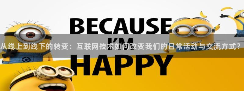 柠檬真人直播：从线上到线下的转变：互联网技术如何改变我们的日常活动与交流方式？